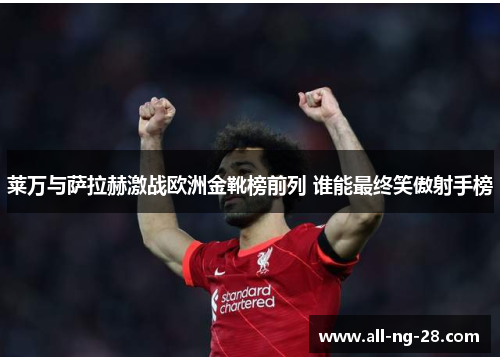 莱万与萨拉赫激战欧洲金靴榜前列 谁能最终笑傲射手榜