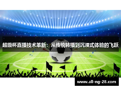 超级杯直播技术革新：从传统转播到沉浸式体验的飞跃