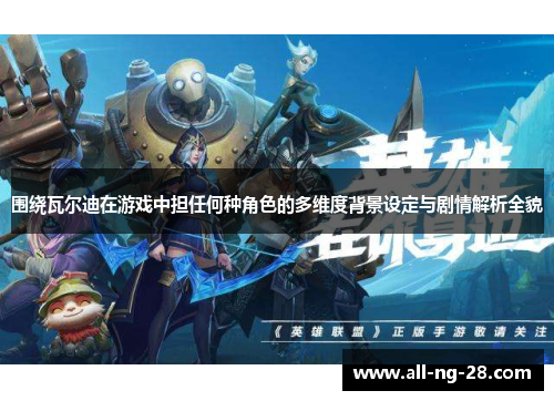 围绕瓦尔迪在游戏中担任何种角色的多维度背景设定与剧情解析全貌