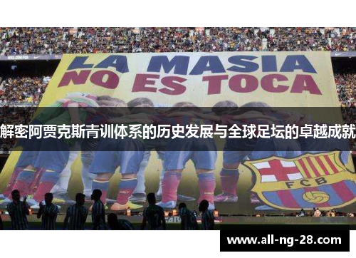 解密阿贾克斯青训体系的历史发展与全球足坛的卓越成就 解密阿贾克斯青训体系的历史发展与全球足坛的卓越成就