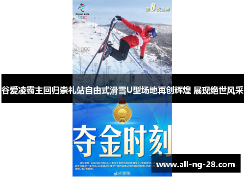 谷爱凌霸主回归崇礼站自由式滑雪U型场地再创辉煌 展现绝世风采 谷爱凌霸主回归崇礼站自由式滑雪U型场地再创辉煌 展现绝世风采