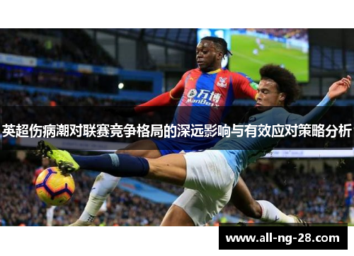 英超伤病潮对联赛竞争格局的深远影响与有效应对策略分析 英超伤病潮对联赛竞争格局的深远影响与有效应对策略分析