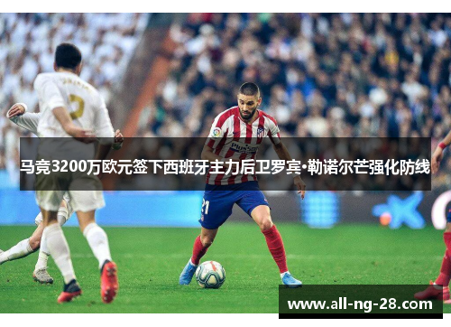 马竞3200万欧元签下西班牙主力后卫罗宾·勒诺尔芒强化防线