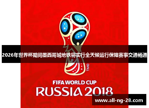 2026年世界杯期间墨西哥城地铁将实行全天候运行保障赛事交通畅通 2026年世界杯期间墨西哥城地铁将实行全天候运行保障赛事交通畅通