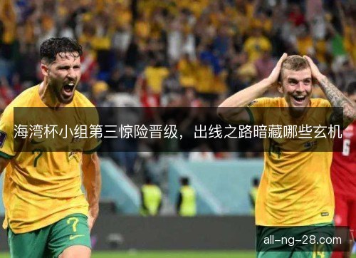 海湾杯小组第三惊险晋级，出线之路暗藏哪些玄机